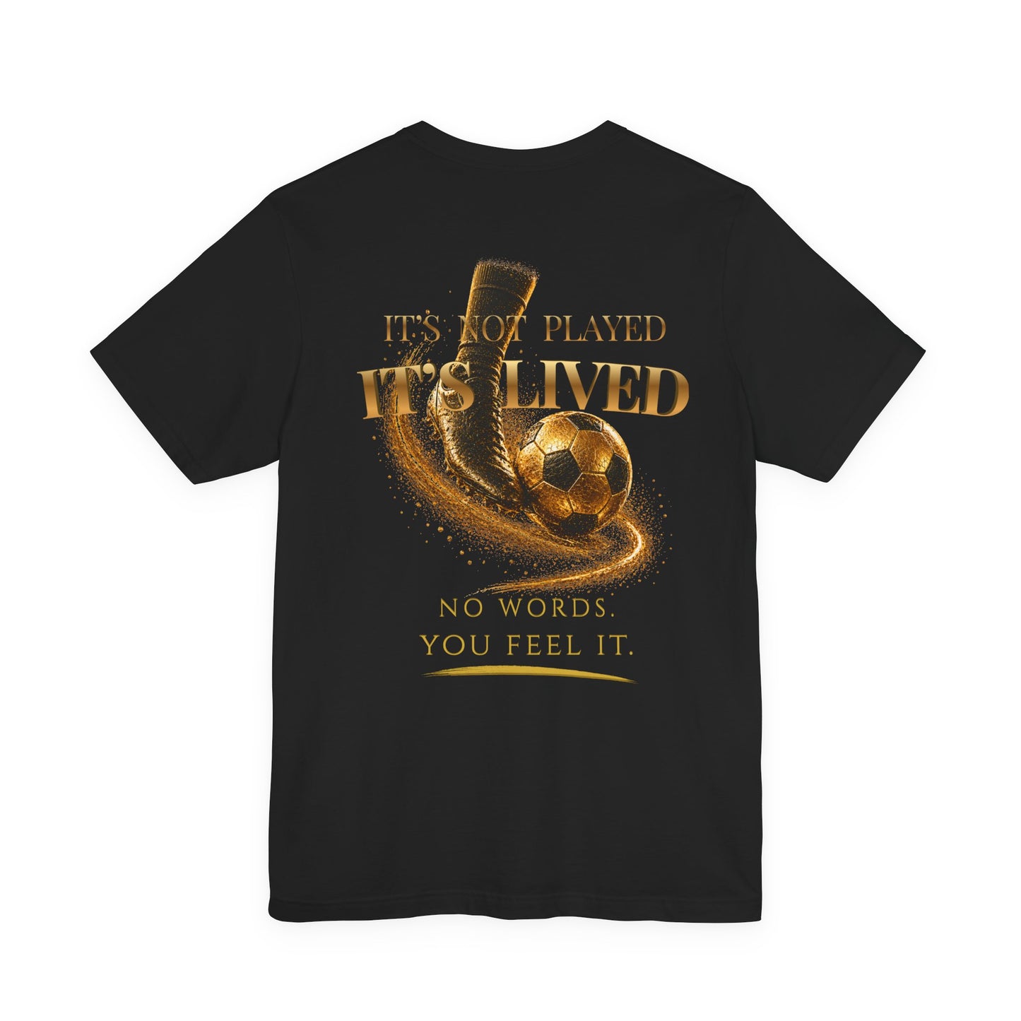Back Print | It's not played, it's lived Tee | Gold Soccer Design